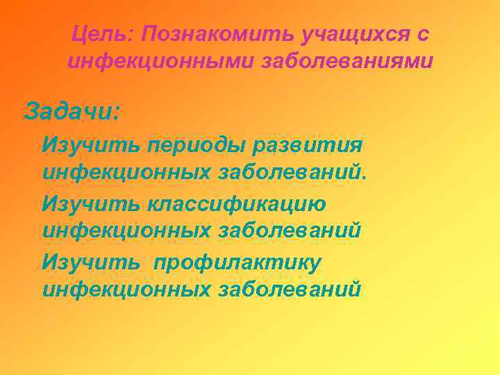 Цель: Познакомить учащихся с инфекционными заболеваниями Задачи: Изучить периоды развития инфекционных заболеваний. Изучить классификацию