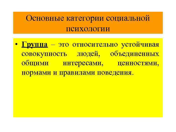  Основные категории социальной психологии • Группа – это относительно устойчивая совокупность людей, объединенных