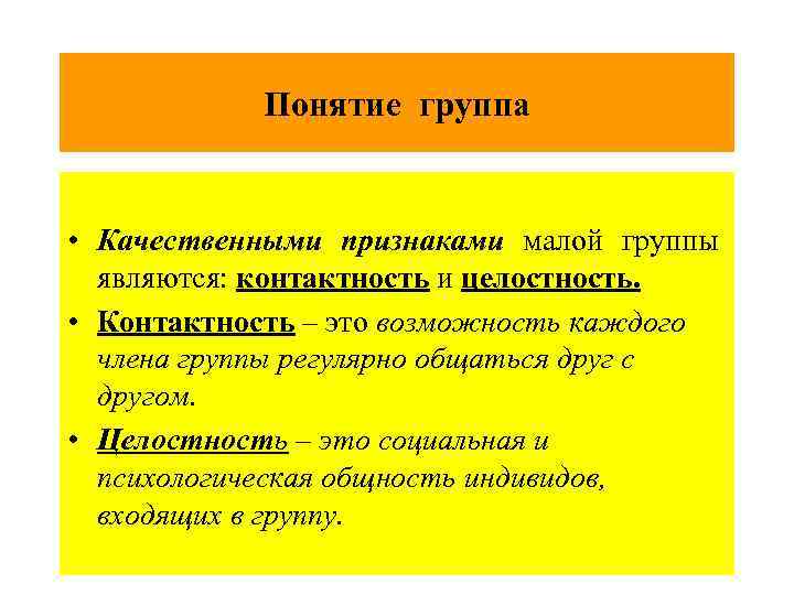  Понятие группа • Качественными признаками малой группы являются: контактность и целостность. • Контактность