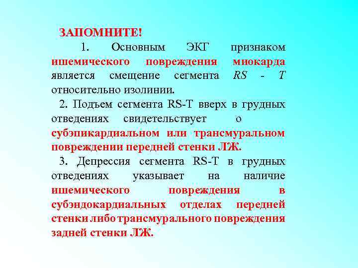 ЗАПОМНИТЕ! 1. Основным ЭКГ признаком ишемического повреждения миокарда является смещение сегмента RS - Т