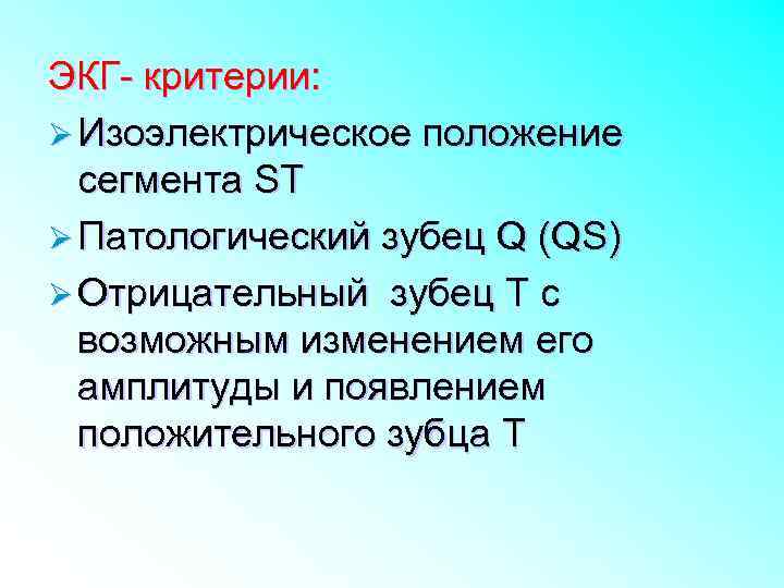 ЭКГ- критерии: Ø Изоэлектрическое положение сегмента ST Ø Патологический зубец Q (QS) Ø Отрицательный