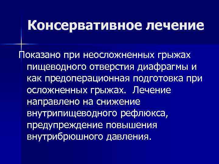 Консервативное лечение Показано при неосложненных грыжах пищеводного отверстия диафрагмы и как предоперационная подготовка при