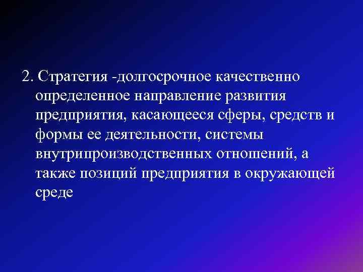 2. Стратегия -долгосрочное качественно определенное направление развития предприятия, касающееся сферы, средств и формы ее