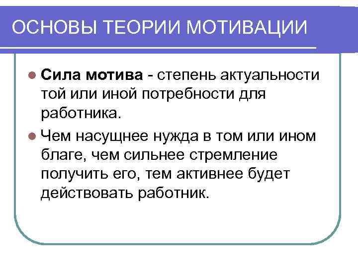 ОСНОВЫ ТЕОРИИ МОТИВАЦИИ l Сила мотива - степень актуальности той или иной потребности для