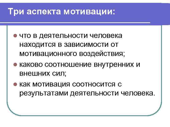 Три аспекта мотивации: l что в деятельности человека находится в зависимости от мотивационного воздействия;