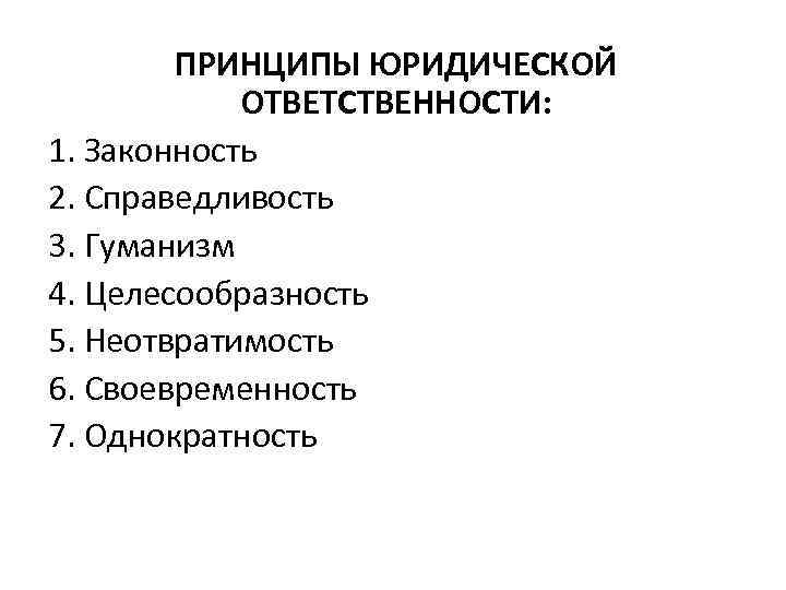 ПРИНЦИПЫ ЮРИДИЧЕСКОЙ ОТВЕТСТВЕННОСТИ: 1. Законность 2. Справедливость 3. Гуманизм 4. Целесообразность 5. Неотвратимость 6.