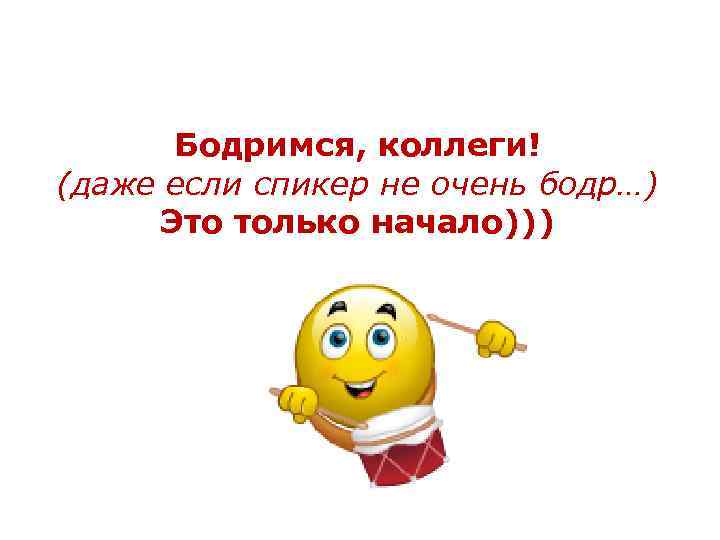 Бодримся, коллеги! (даже если спикер не очень бодр…) Это только начало))) 