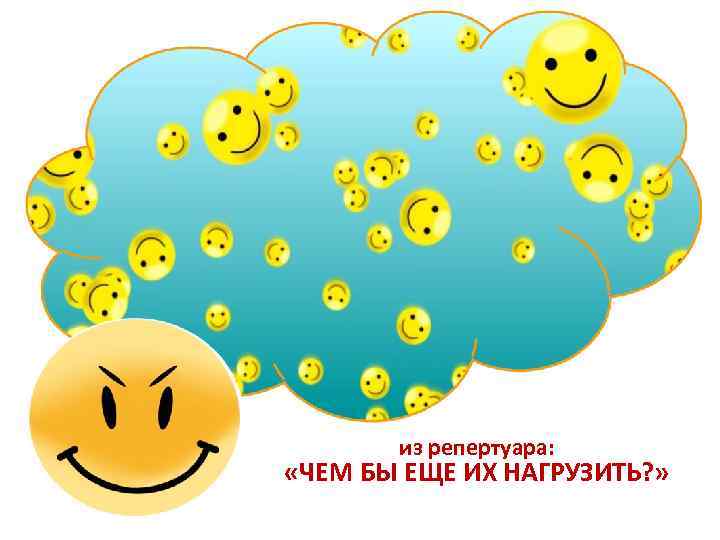 из репертуара: «ЧЕМ БЫ ЕЩЕ ИХ НАГРУЗИТЬ? » 