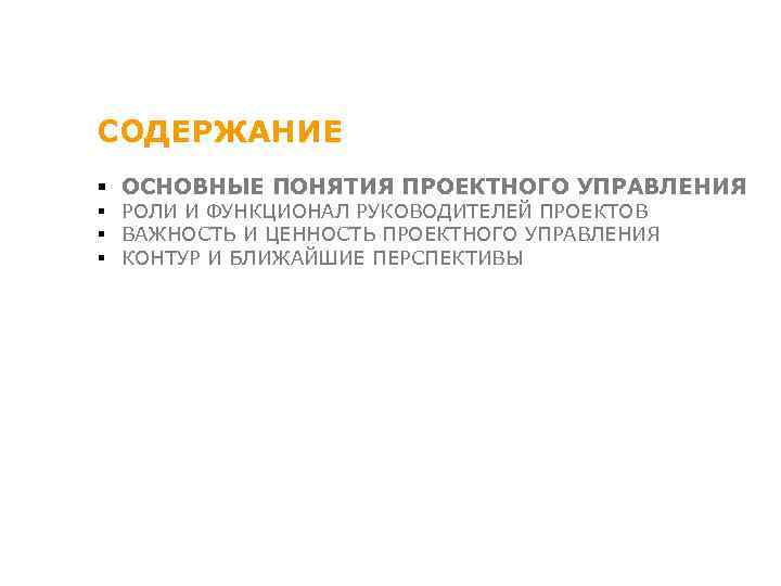 СОДЕРЖАНИЕ § ОСНОВНЫЕ ПОНЯТИЯ ПРОЕКТНОГО УПРАВЛЕНИЯ § РОЛИ И ФУНКЦИОНАЛ РУКОВОДИТЕЛЕЙ ПРОЕКТОВ § ВАЖНОСТЬ