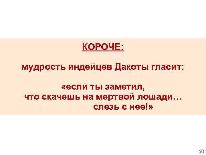 КОРОЧЕ: мудрость индейцев Дакоты гласит: «если ты заметил, что скачешь на мертвой лошади… слезь