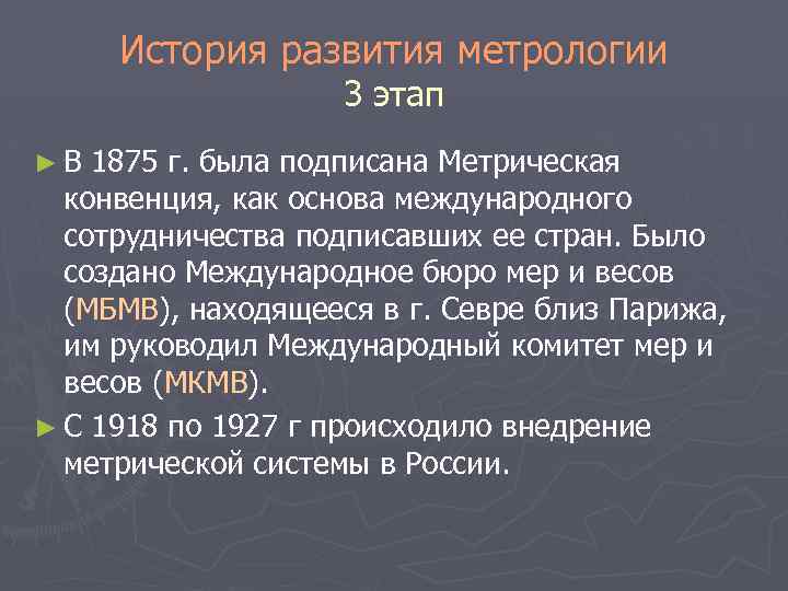 История развития метрологии 3 этап ►В 1875 г. была подписана Метрическая конвенция, как основа