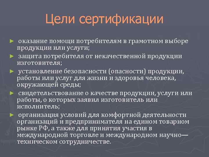 Цели сертификации оказание помощи потребителям в грамотном выборе продукции или услуги; ► защита потребителя