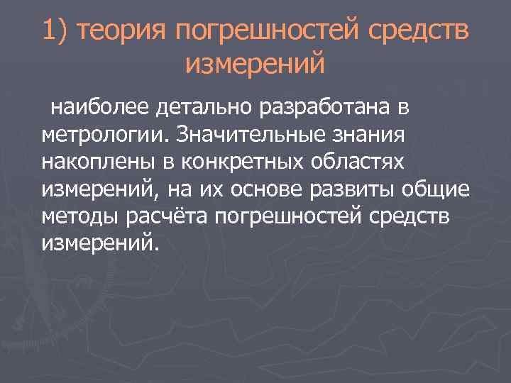1) теория погрешностей средств измерений наиболее детально разработана в метрологии. Значительные знания накоплены в