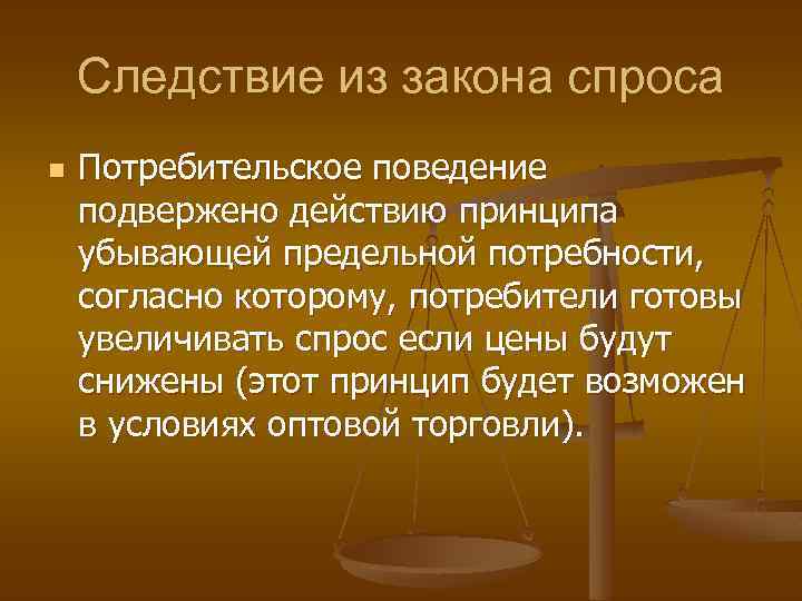 Следствие из закона спроса n Потребительское поведение подвержено действию принципа убывающей предельной потребности, согласно