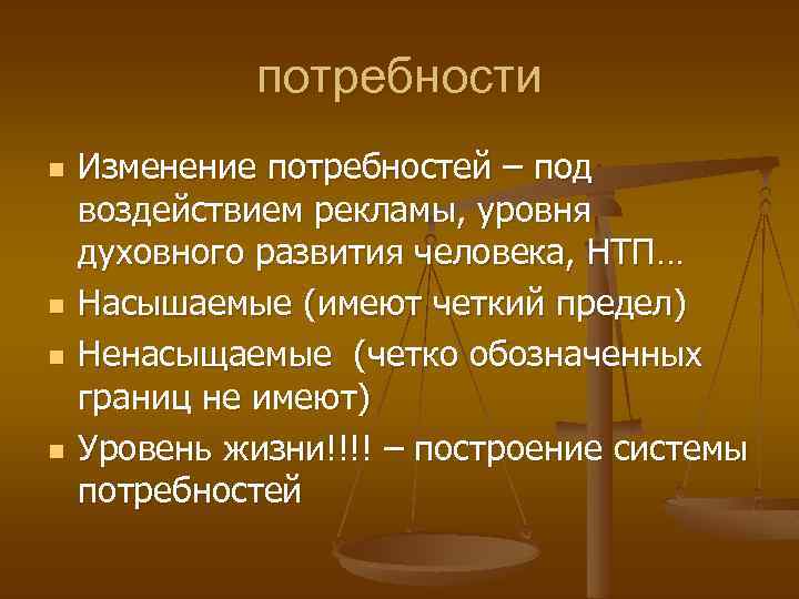 потребности n n Изменение потребностей – под воздействием рекламы, уровня духовного развития человека, НТП…