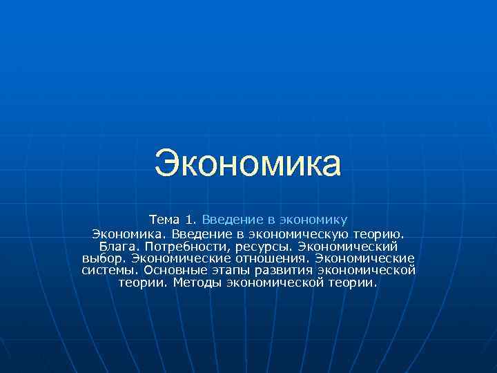 Экономика Тема 1. Введение в экономику Экономика. Введение в экономическую теорию. Блага. Потребности, ресурсы.