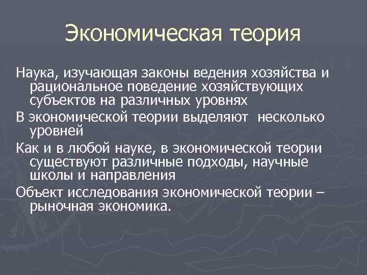 Экономическая теория Наука, изучающая законы ведения хозяйства и рациональное поведение хозяйствующих субъектов на различных