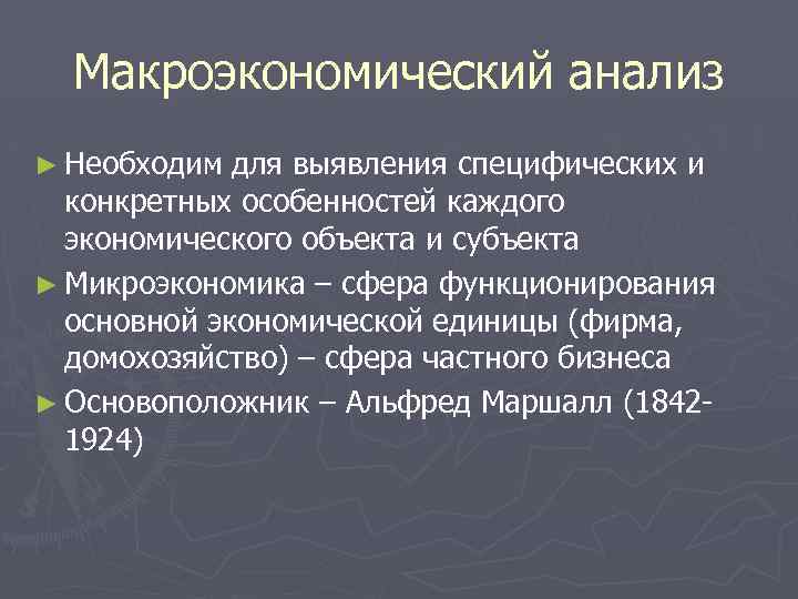 Макроэкономический анализ ► Необходим для выявления специфических и конкретных особенностей каждого экономического объекта и