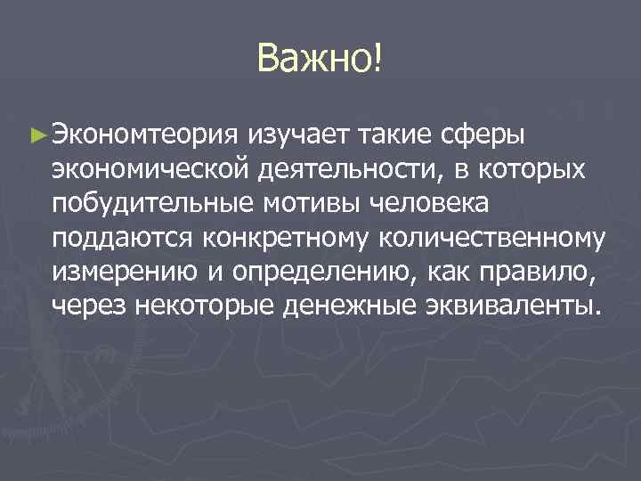 Важно! ► Экономтеория изучает такие сферы экономической деятельности, в которых побудительные мотивы человека поддаются