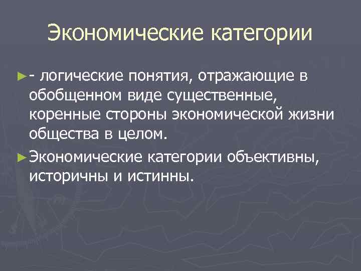 Экономические категории ► логические понятия, отражающие в обобщенном виде существенные, коренные стороны экономической жизни