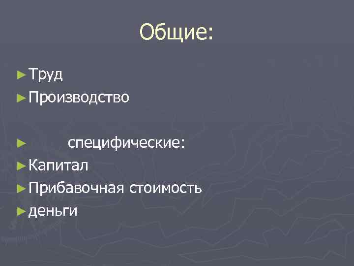 Общие: ► Труд ► Производство специфические: ► Капитал ► Прибавочная стоимость ► деньги ►