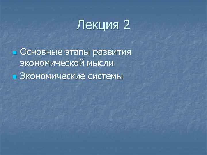 Лекция 2 n n Основные этапы развития экономической мысли Экономические системы 