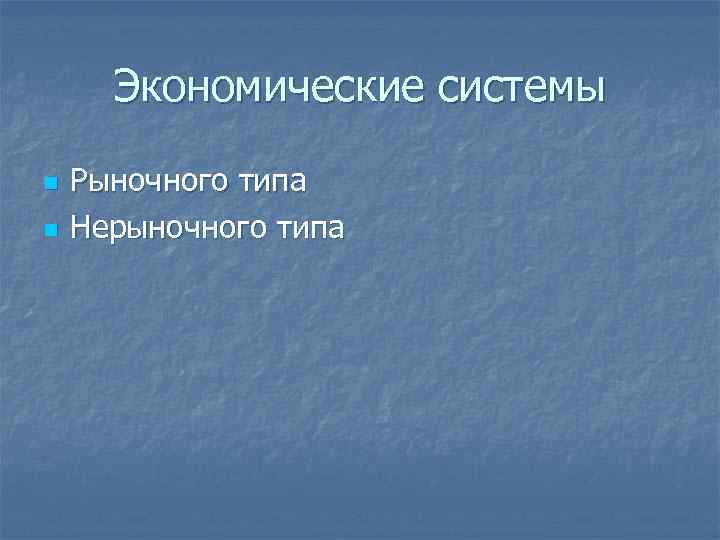 Экономические системы n n Рыночного типа Нерыночного типа 