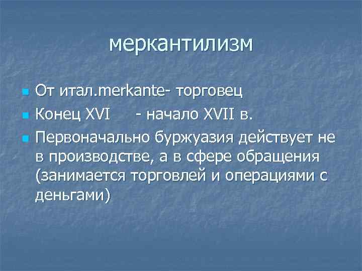 меркантилизм n n n От итал. merkante- торговец Конец XVI - начало XVII в.