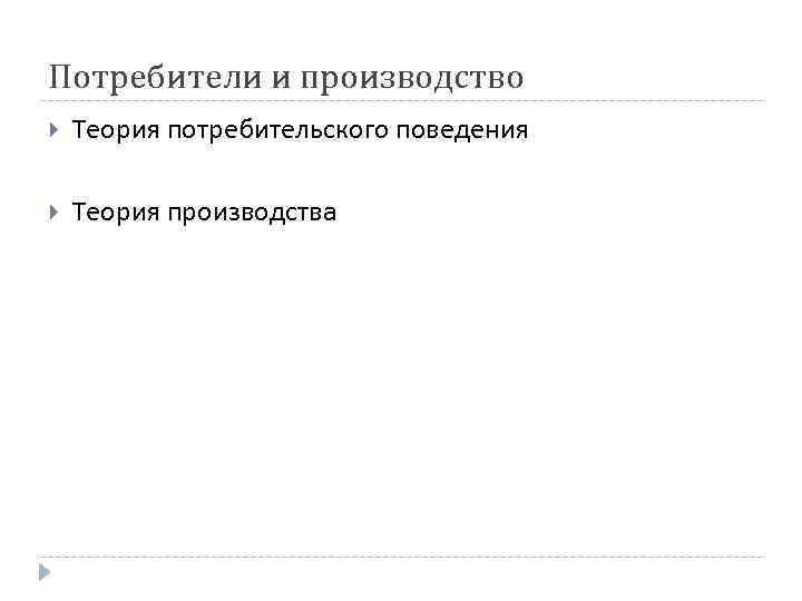 Потребители и производство Теория потребительского поведения Теория производства 