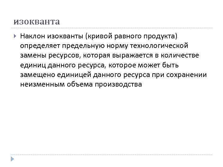 изокванта Наклон изокванты (кривой равного продукта) определяет предельную норму технологической замены ресурсов, которая выражается