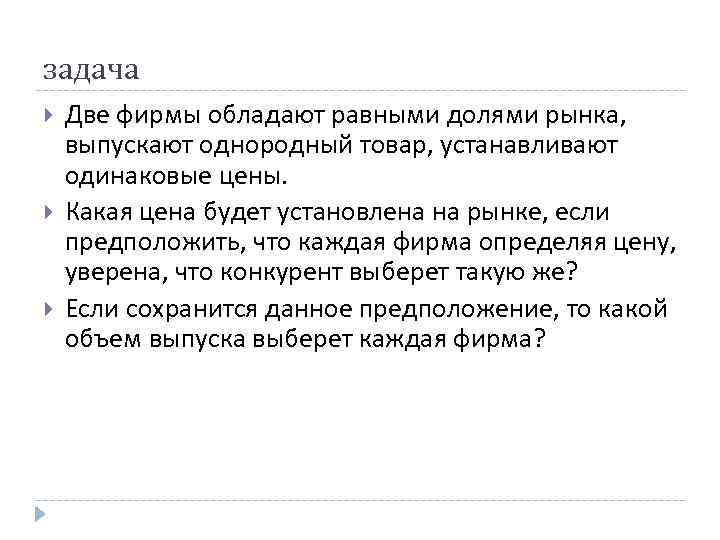 задача Две фирмы обладают равными долями рынка, выпускают однородный товар, устанавливают одинаковые цены. задача Две фирмы обладают равными долями рынка, выпускают однородный товар, устанавливают одинаковые цены.