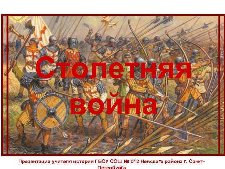 Столетняя война Презентация учителя истории ГБОУ СОШ № 512 Невского района г. Санкт- 