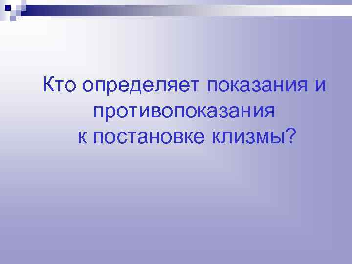 Кто определяет показания и противопоказания к постановке клизмы? 