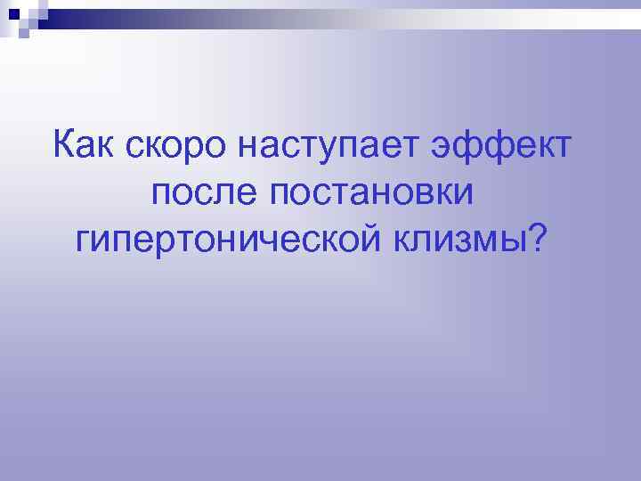 Как скоро наступает эффект после постановки гипертонической клизмы? 