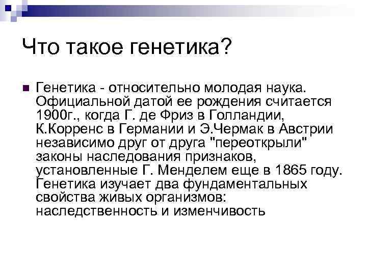 Что такое генетика? n Генетика - относительно молодая наука. Официальной датой ее рождения считается