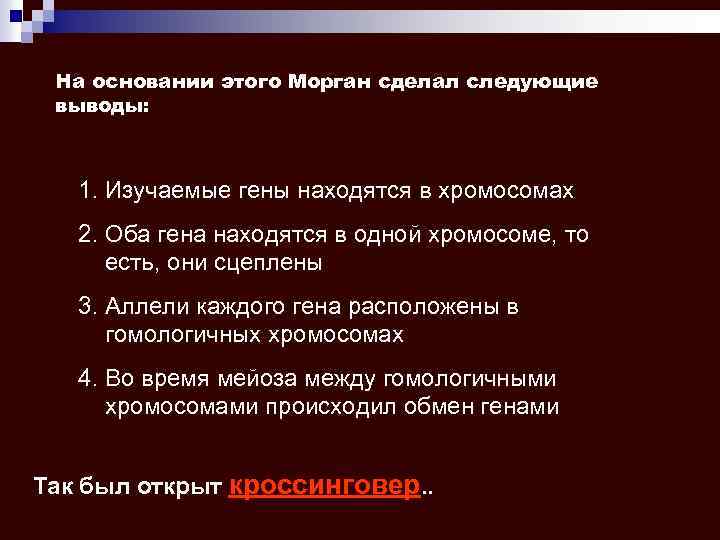 На основании этого Морган сделал следующие выводы: 1. Изучаемые гены находятся в хромосомах 2.