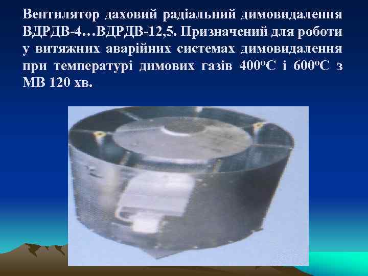 Вентилятор даховий радіальний димовидалення ВДРДВ-4…ВДРДВ-12, 5. Призначений для роботи у витяжних аварійних системах димовидалення