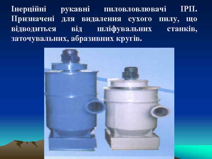 Інерційні рукавні пиловловлювачі ІРП. Призначені для видалення сухого пилу, що відводиться від шліфувальних станків,