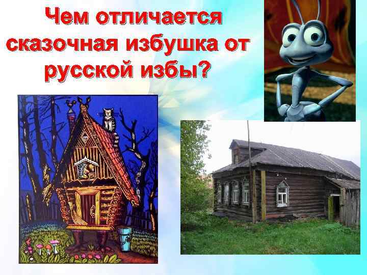 Чем отличается сказочная избушка от русской избы? 