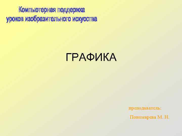 ГРАФИКА преподаватель: Пономарева М. Н. 