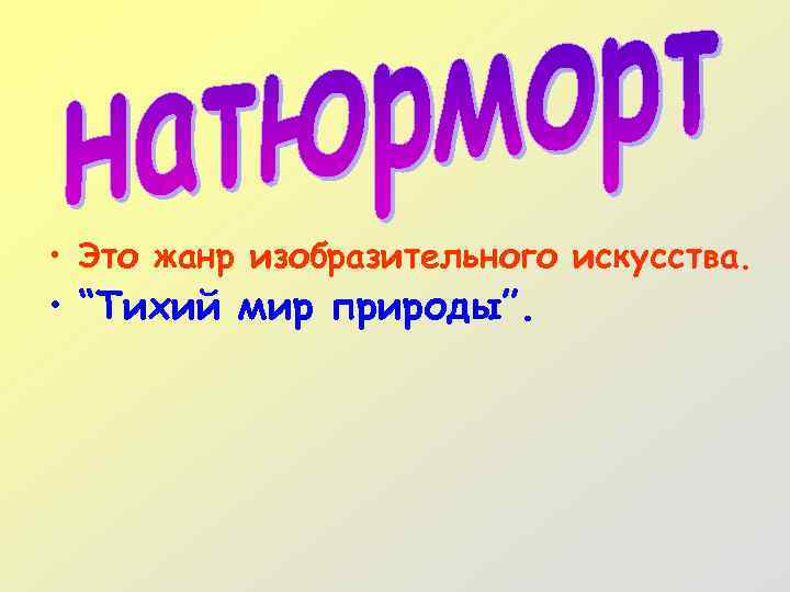  • Это жанр изобразительного искусства. • “Тихий мир природы”. 