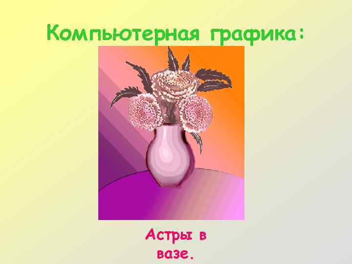 Компьютерная графика: Астры в вазе. 