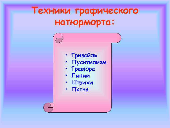 Техники графического натюрморта:  •  Гризайль  •  Пуантилизм  • 