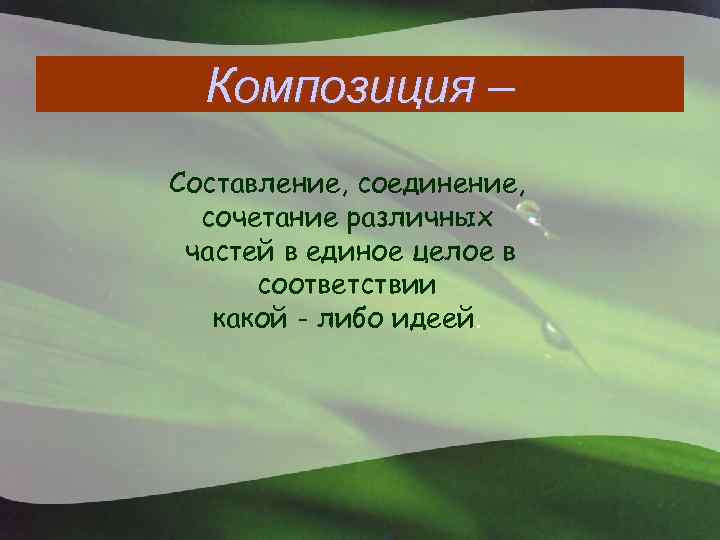 Композиция – Составление, соединение, сочетание различных частей в единое целое в соответствии какой -