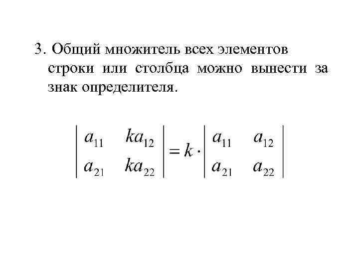 3. Общий множитель всех элементов строки или столбца можно вынести за знак определителя. 