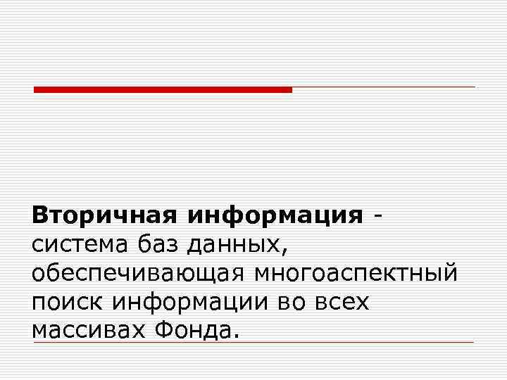 Вторичная информация - система баз данных, обеспечивающая многоаспектный поиск информации во всех массивах Фонда.