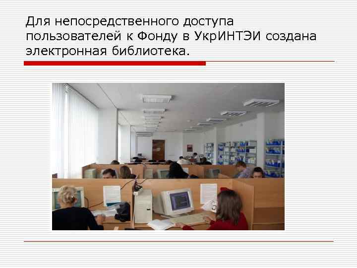 Для непосредственного доступа пользователей к Фонду в Укр. ИНТЭИ создана электронная библиотека. 