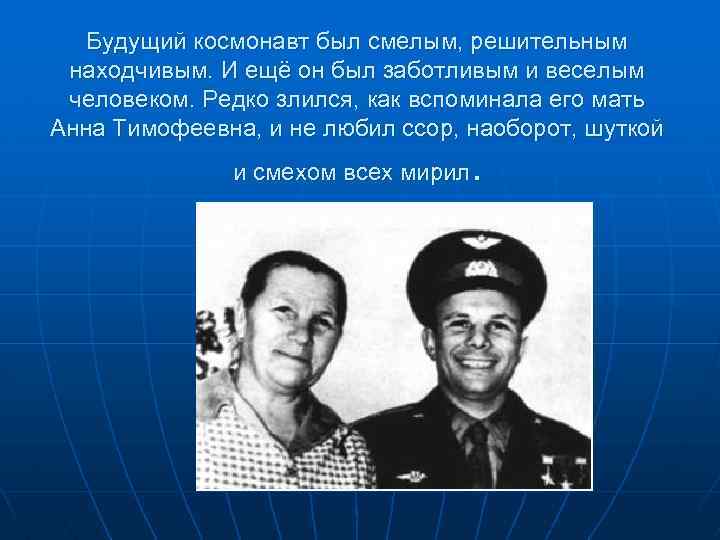 Будущий космонавт был смелым, решительным находчивым. И ещё он был заботливым и веселым человеком.