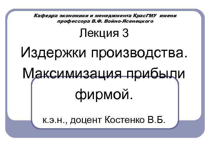 Кафедра экономики и менеджмента Крас. ГМУ имени профессора В. Ф. Войно-Ясенецкого Лекция 3 Издержки