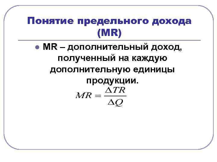 Понятие предельного дохода (MR) l MR – дополнительный доход, полученный на каждую дополнительную единицы